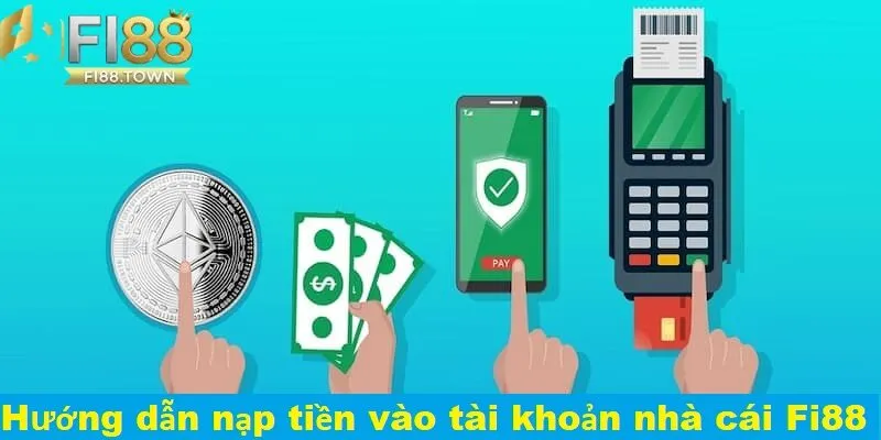 Nạp tiền vào tài khoản Fi88 bằng nhiều hình thức